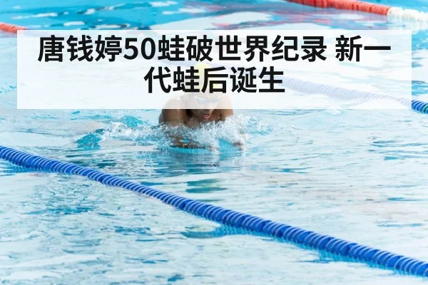 唐钱婷50蛙破世界纪录 新一代蛙后诞生