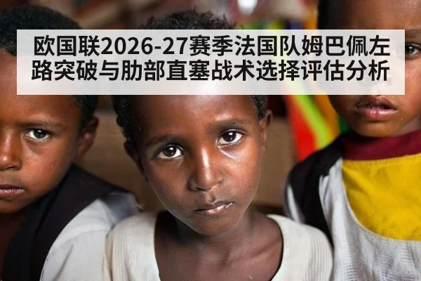 欧国联2026-27赛季法国队姆巴佩左路突破与肋部直塞战术选择评估分析